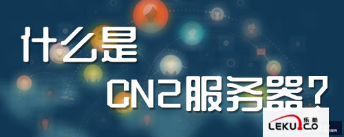 什么是CN2服务器